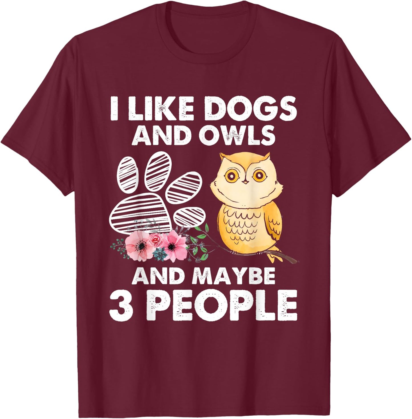 I Like Dogs And Owls And Maybe 3 People T-Shirt - T-Shirt | Maroon