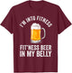 I'm Into Fitness Fit'ness Beer In My Belly Drinking Party Beer T-Shirt - T-Shirt | Maroon