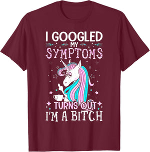 I Googled My Symptoms Turns Out I'm A Bitch Unicorn T-Shirt - T-Shirt | Maroon
