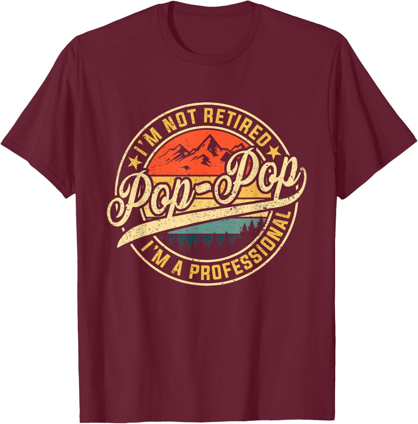 I'm Not Retired I'm A Professional Pop Pop Funny Fathers Day T-Shirt - T-Shirt | Maroon