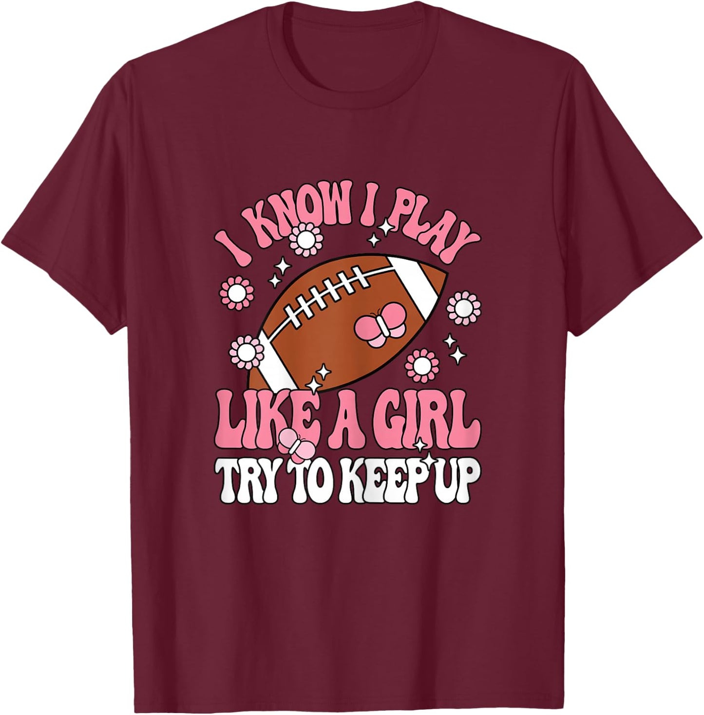 I Know I Play Like A Girl Try To Keep Up American Football T-Shirt - T-Shirt | Maroon