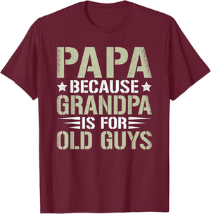 Papa Because Grandpa Is For Old Guys Funny Dad Father Saying T-Shirt - T-Shirt | Maroon