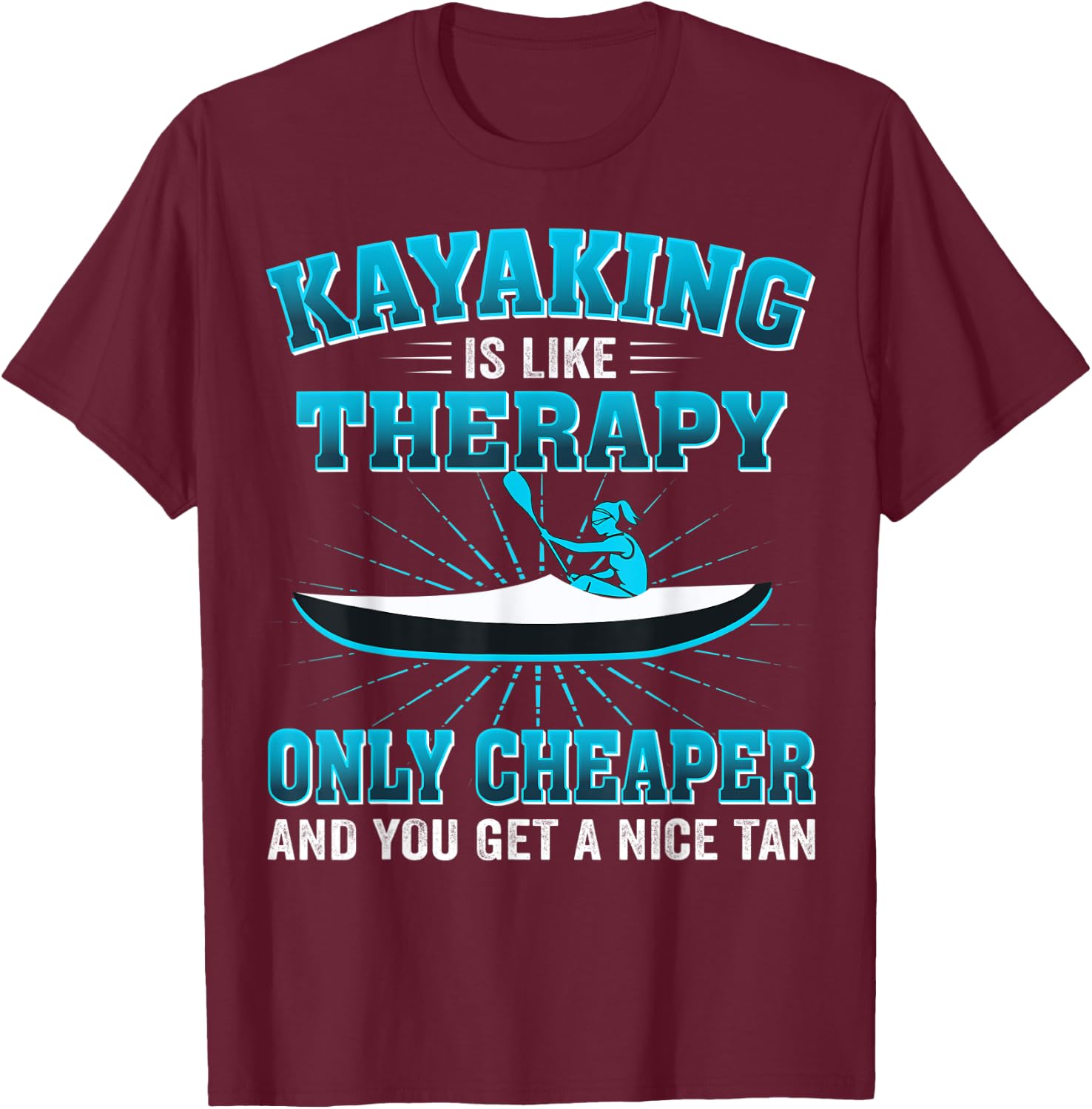 Kayaking Is Like Therapy Only Cheaper And You Get A Nice Tan T-Shirt - T-Shirt | Maroon