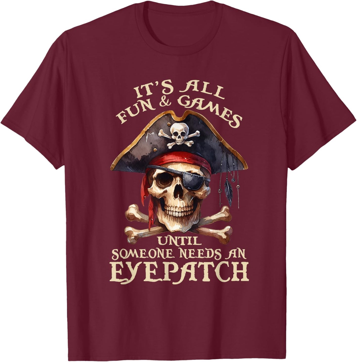 It's All Fun & Games Until Someone Needs An Eyepatch Pirat T-Shirt - T-Shirt | Maroon