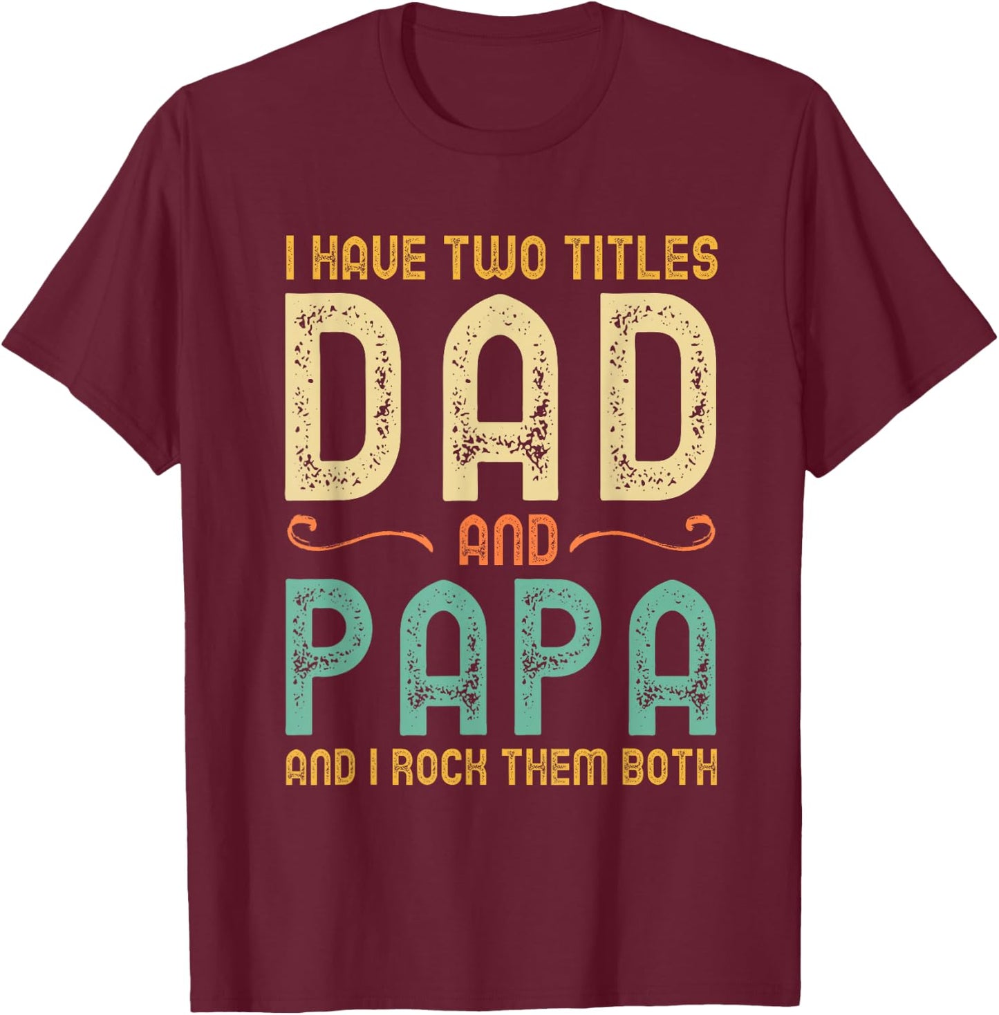 I Have 2 Two Titles Dad And Papa And I Rock Them Both T-Shirt - T-Shirt | Maroon