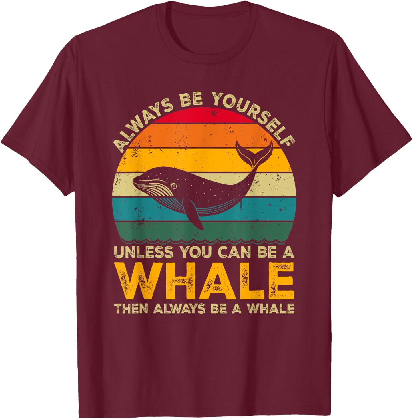 Always Be Yourself Unless You Can Be A Whale, Funny Whale T-Shirt - T-Shirt | Maroon