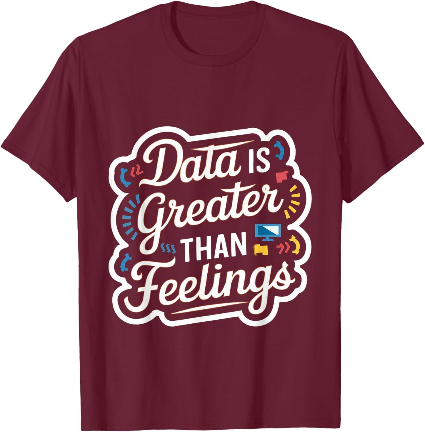 Data Is Greater Than Feelings T-Shirt - T-Shirt | Maroon