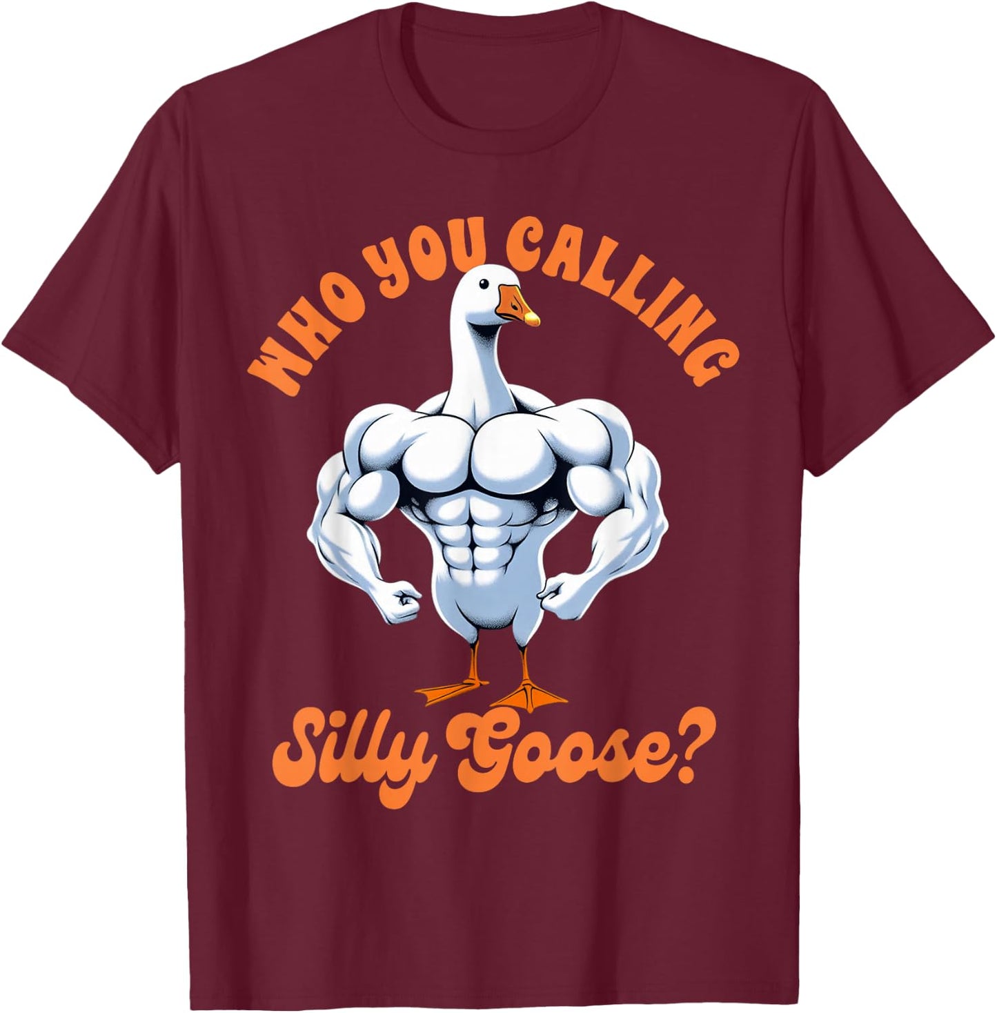 Funny Humor Weightlifting Lover Exercise Fitness Workout Gym Pump Cover Who You Calling Silly Goose T-Shirt - T-Shirt | Maroon