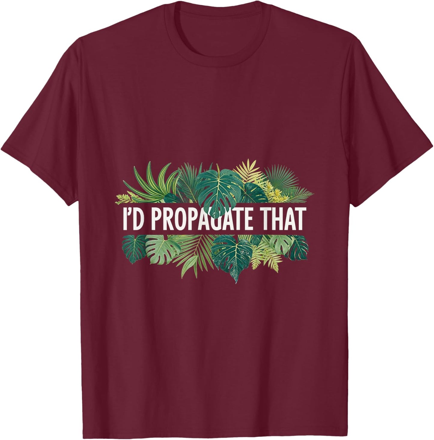 I'd Propagate That Plant Lover Gardening Horticulture T-Shirt - T-Shirt | Maroon