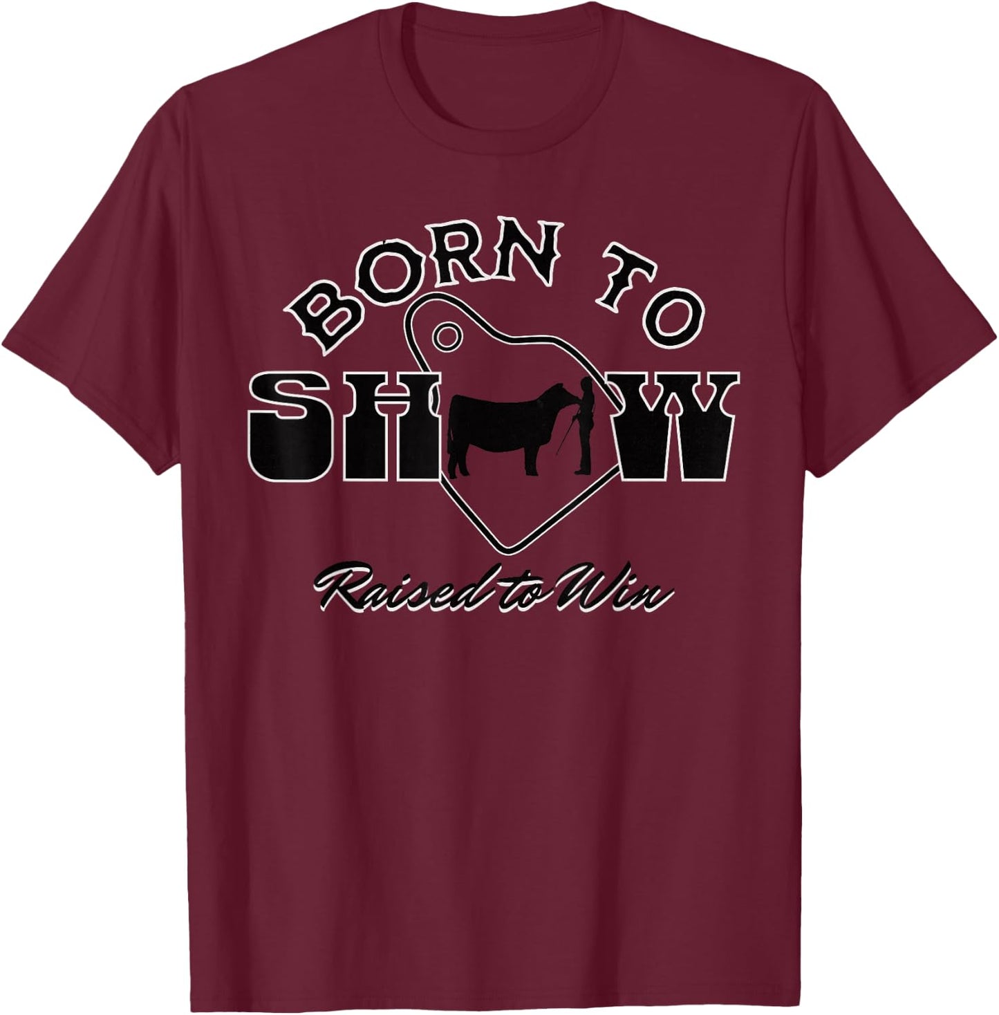 Livestock Show Steer Ear Tag: Born To Show, Raised to Win T-Shirt - T-Shirt | Maroon