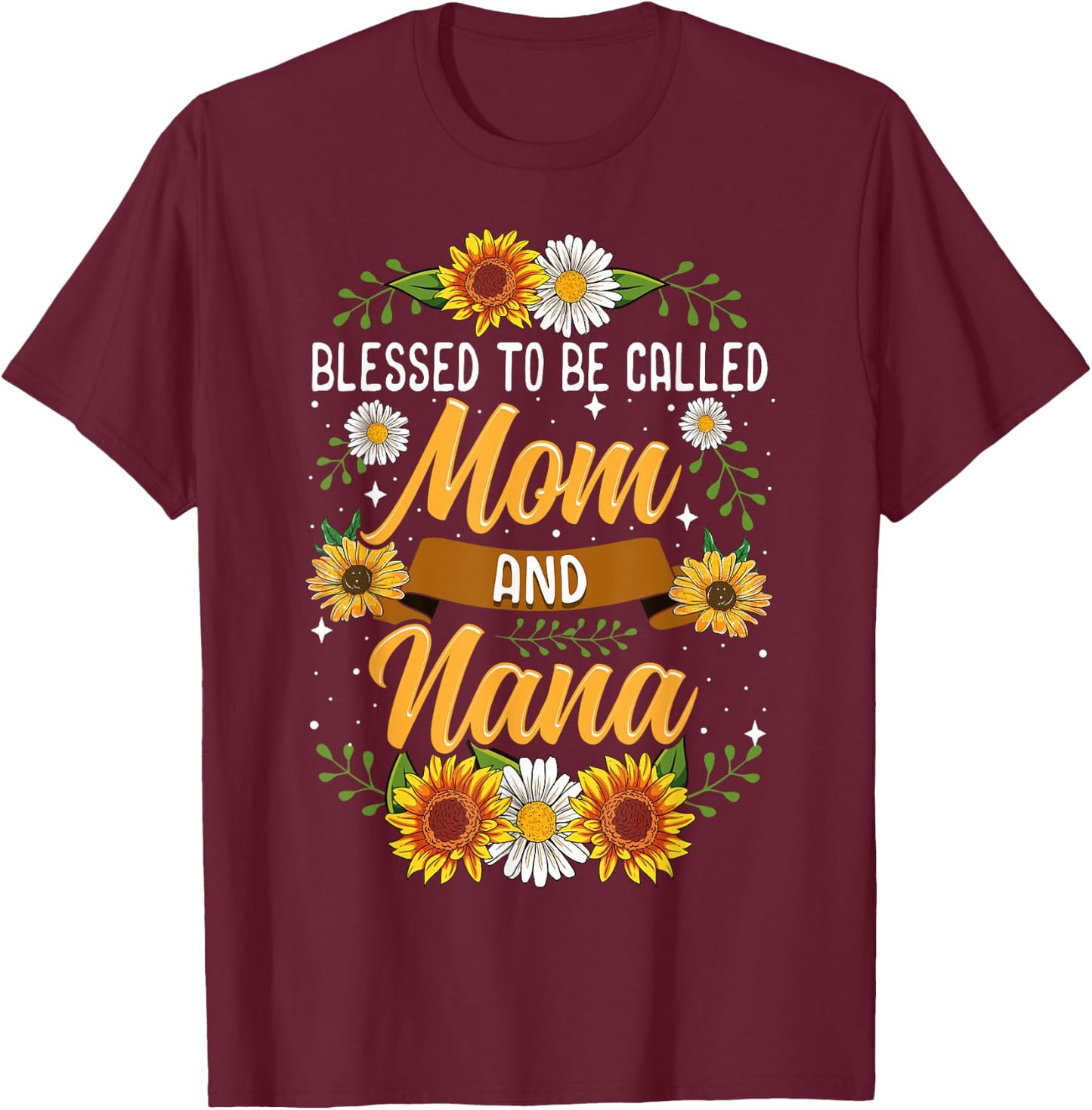 Blessed to Be Called Mom and Nana Cute Sunflower T-Shirt - T-Shirt | Maroon
