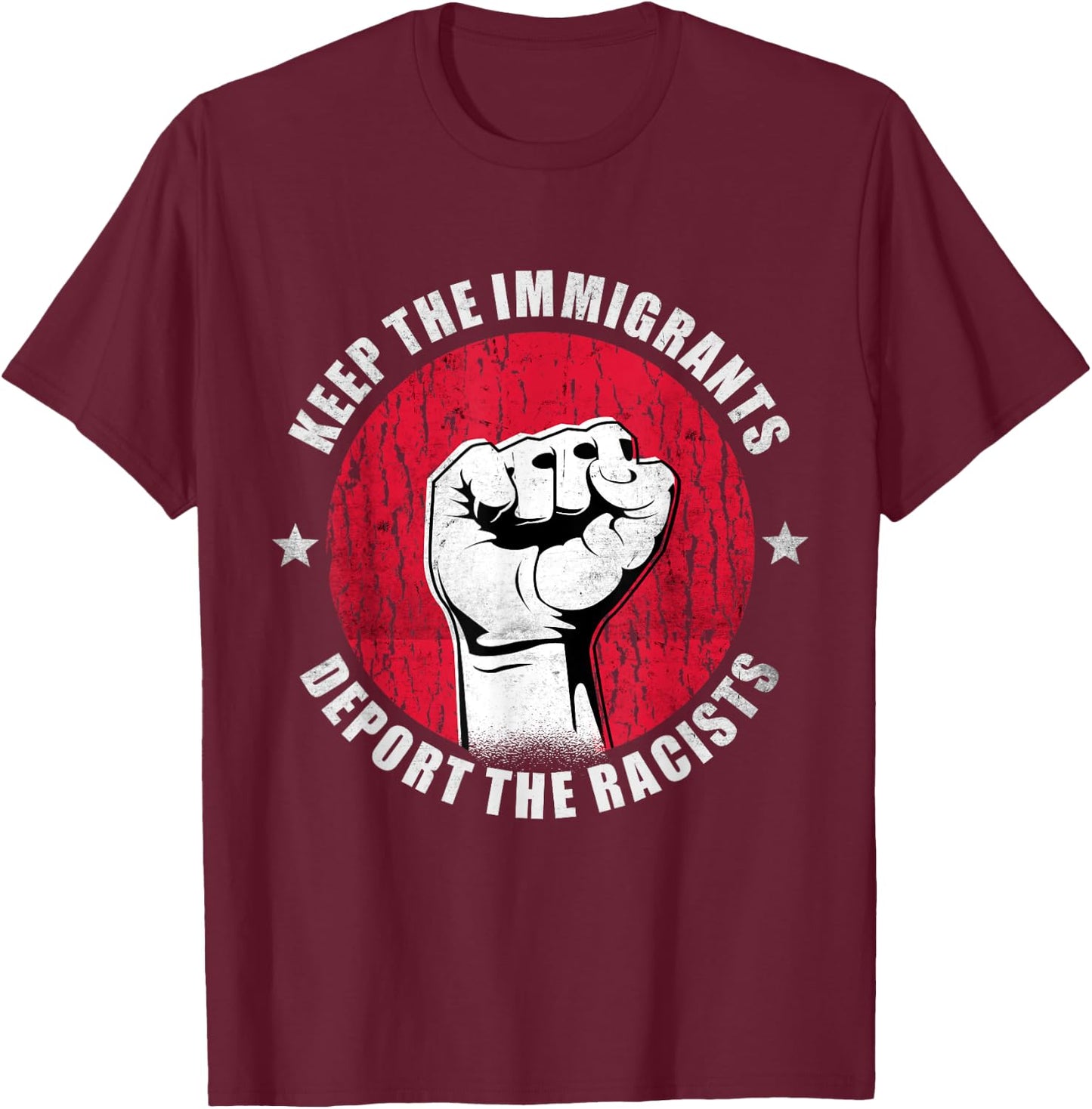 Keep the Immigrants Deport the Racists Anti Racism Gift T-Shirt - T-Shirt | Maroon