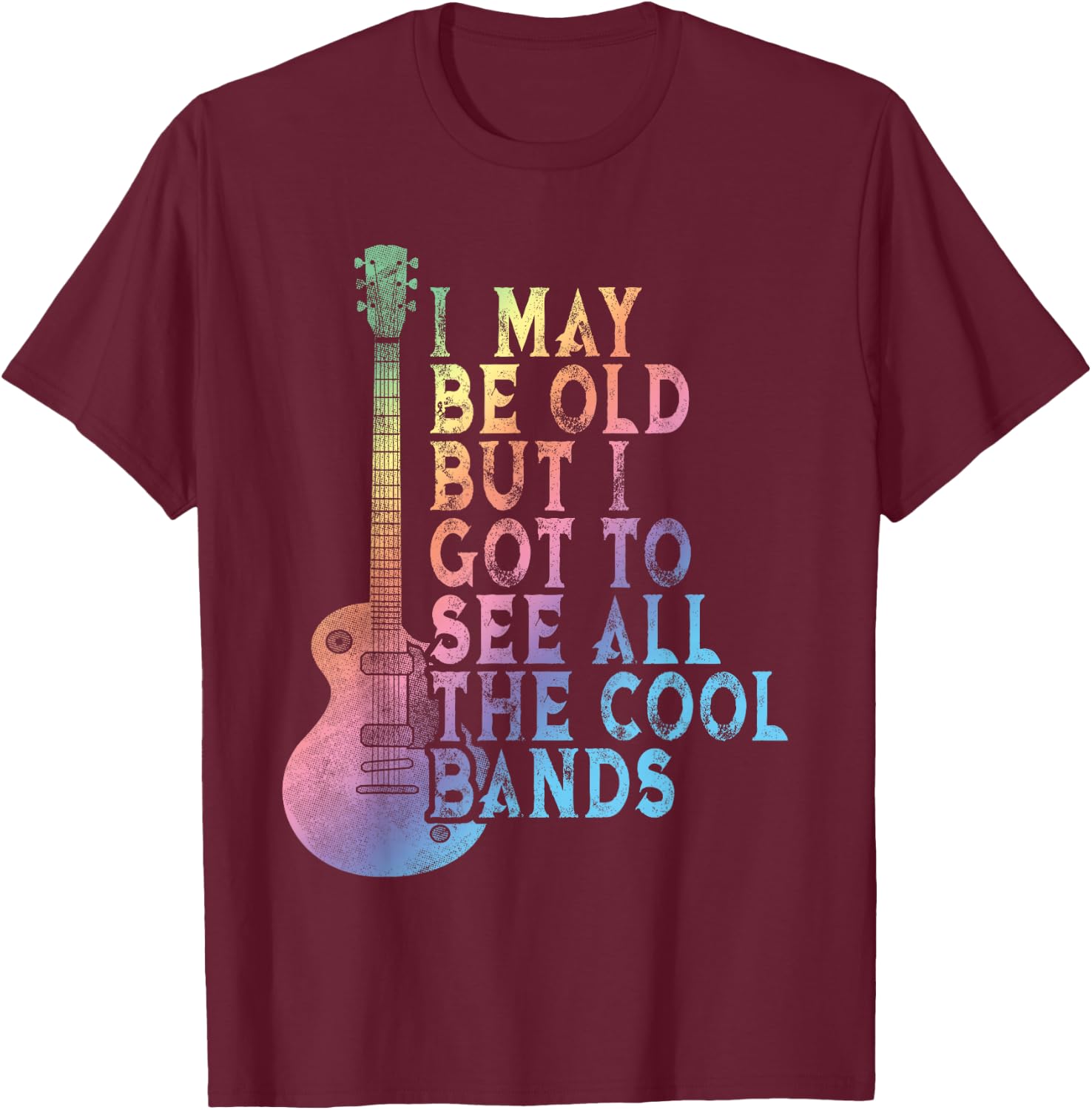 Vintage I May Be Old But I Got To See All The Cool Bands T-Shirt - T-Shirt | Maroon