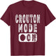 Crouton Lover Saying - Crouton Mode On T-Shirt - T-Shirt | Maroon