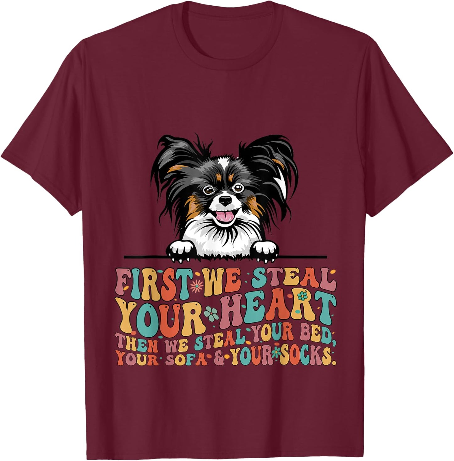 Papillion First We Steal Your Heart Then Bed Sofa Socks T-Shirt - T-Shirt | Maroon