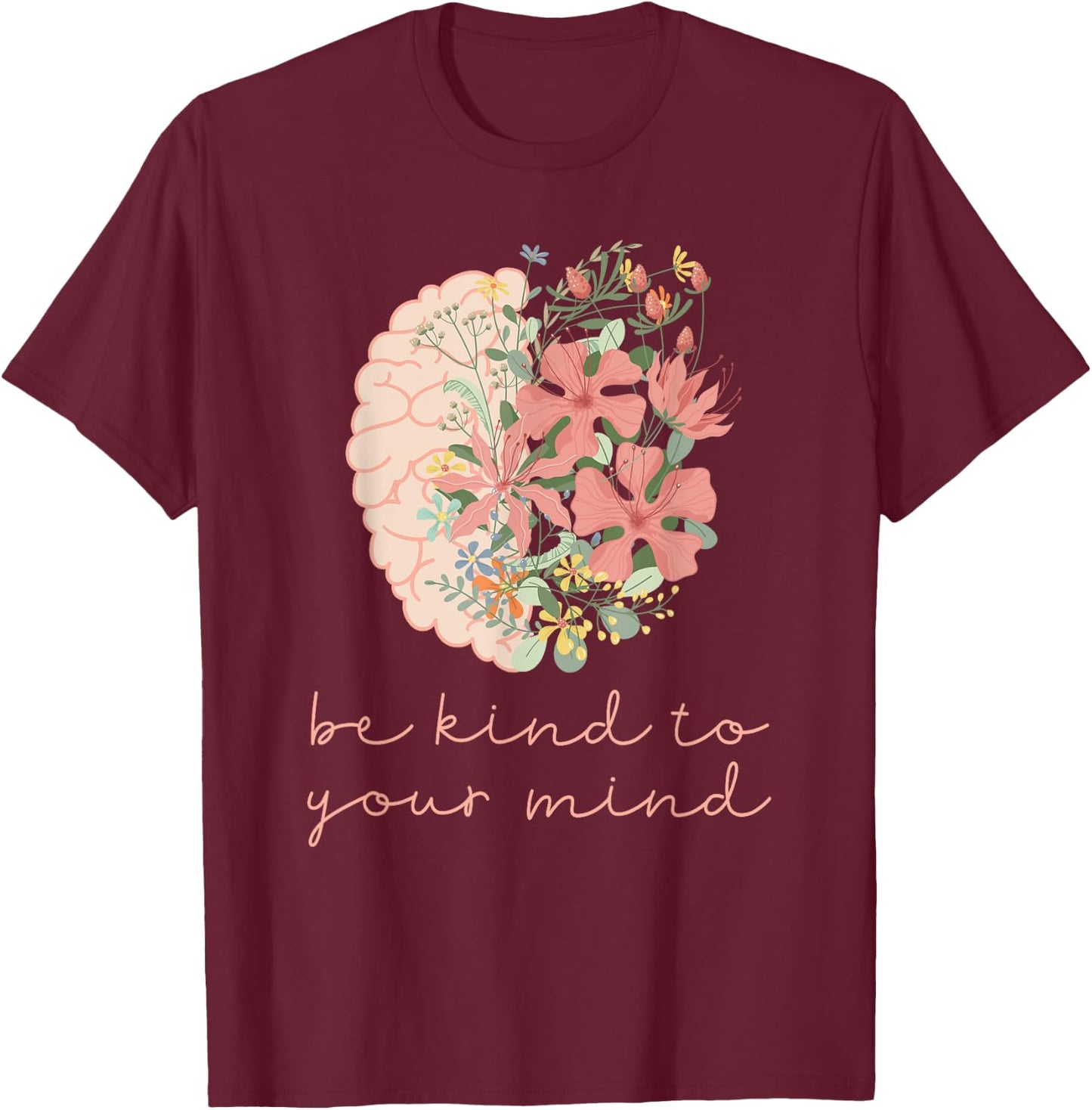 Be Kind To Your Mind Mental Health Matters Awareness Anxiety T-Shirt - T-Shirt | Maroon