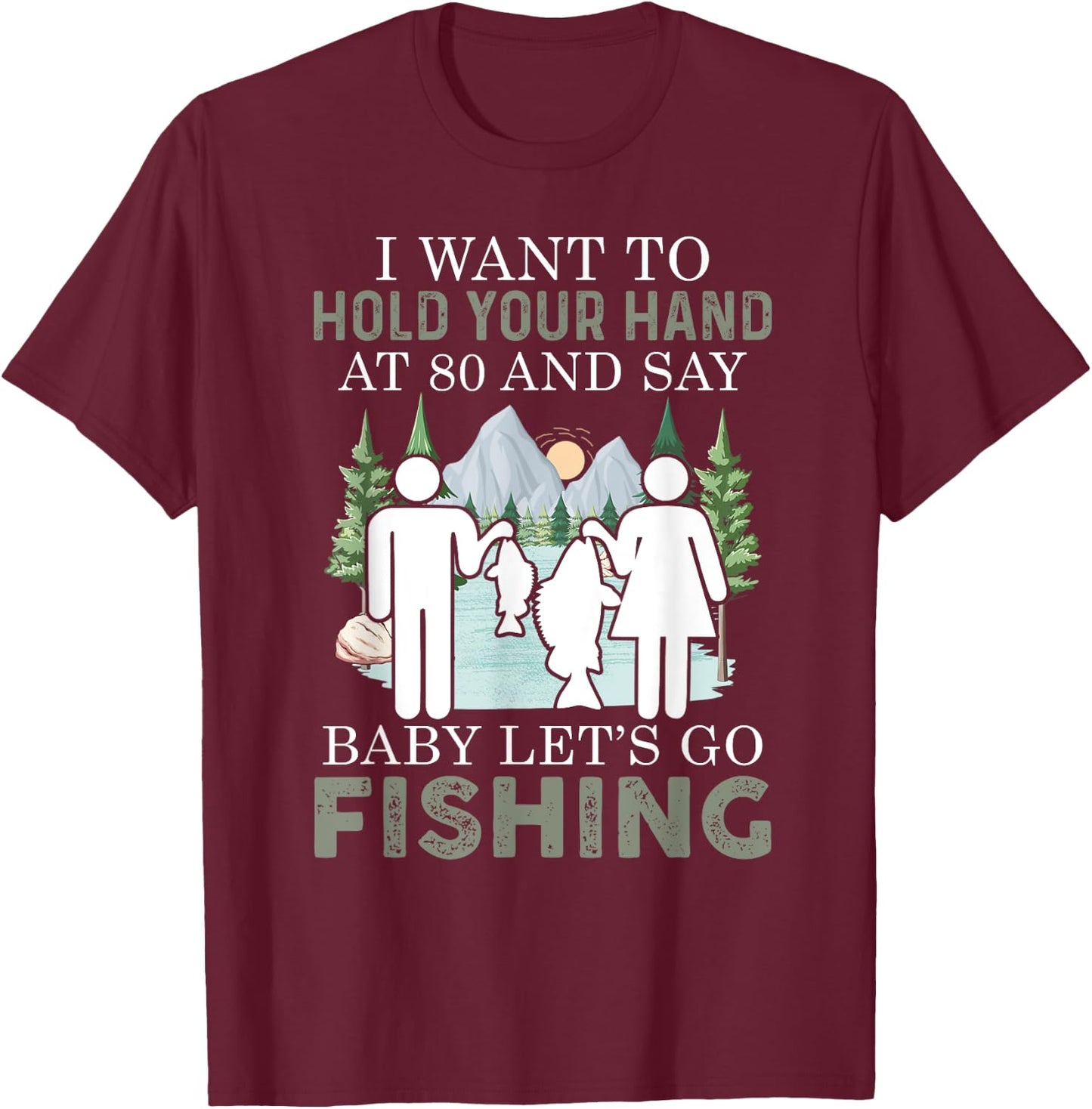 I want to hold your hand at 80 and say baby let's go fishing T-Shirt - T-Shirt | Maroon