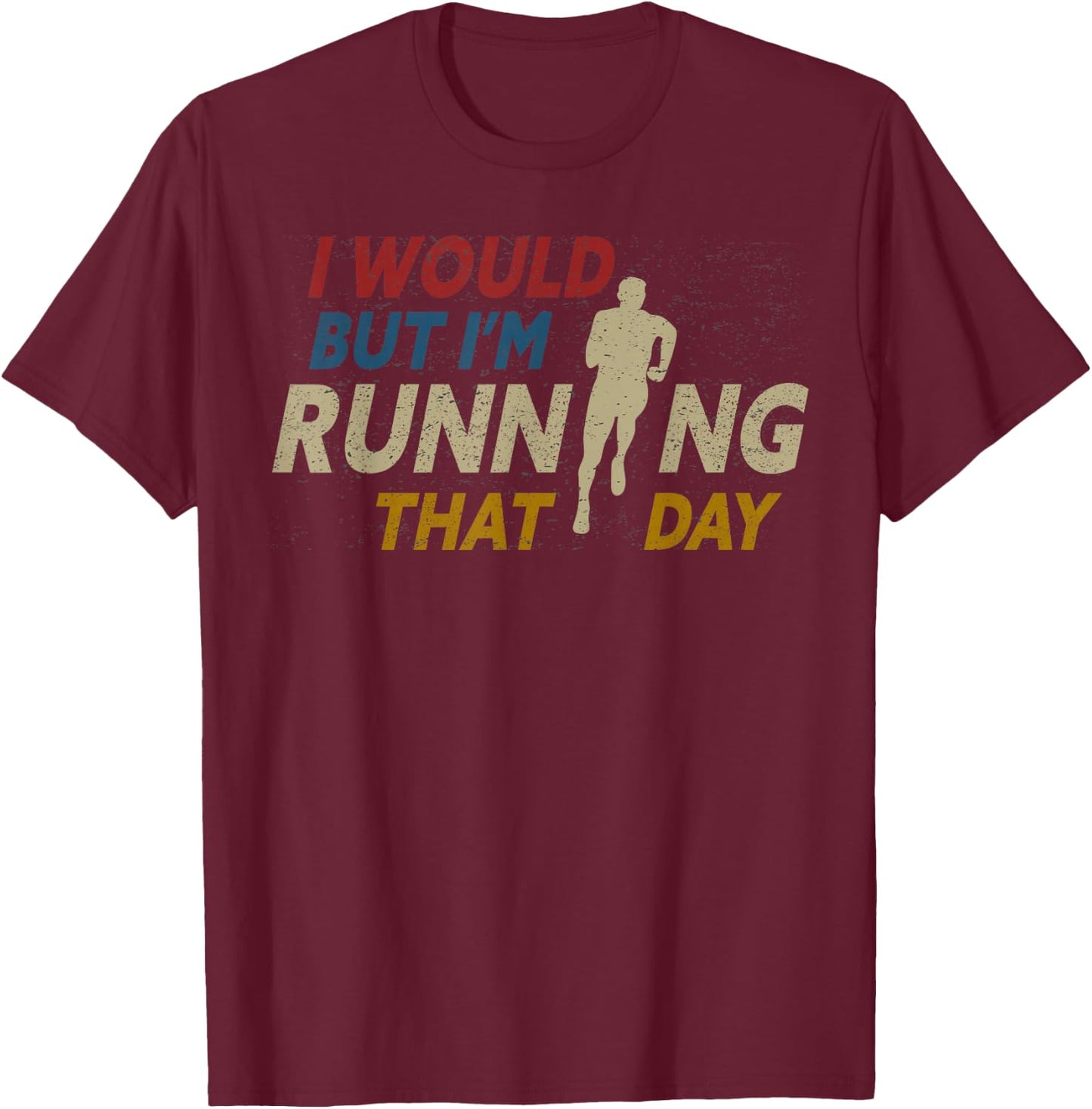 I Would But I am Running That Day Funny Running T-Shirt - T-Shirt | Maroon