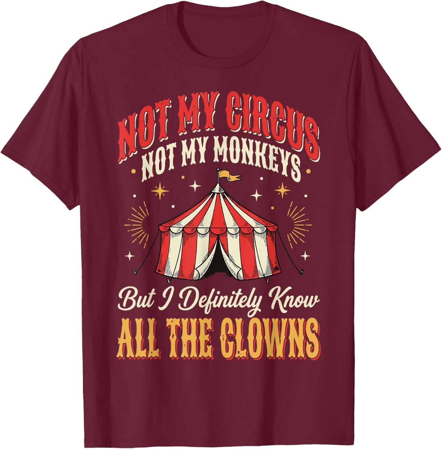 Not My Circus Not My Monkeys But I Know All The Clowns T-Shirt - T-Shirt | Maroon