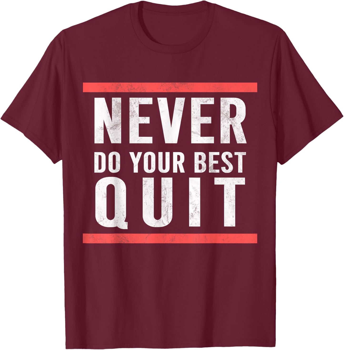 Never Do Your Best Quit T-Shirt - T-Shirt | Maroon