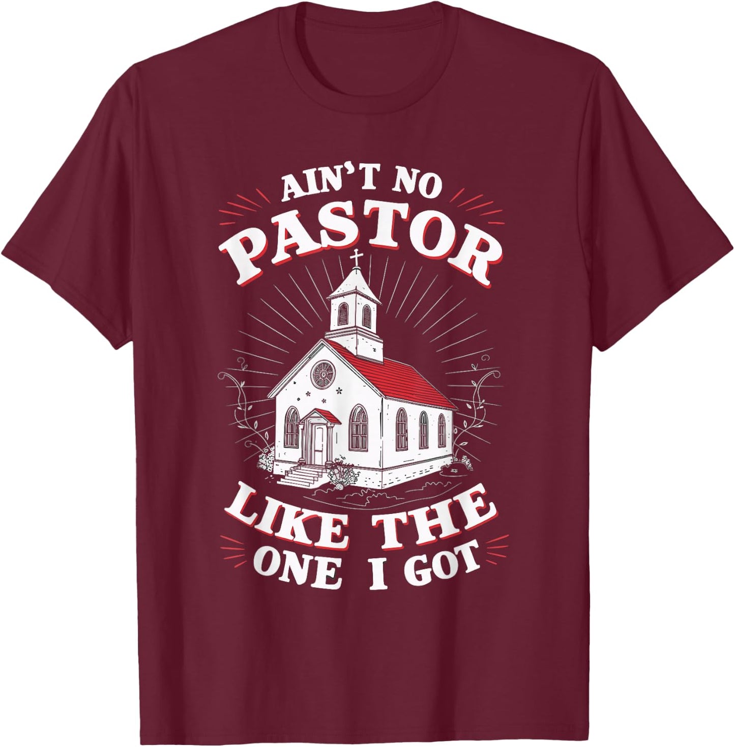 Ain't No Pastor Like The One I Got T-Shirt - T-Shirt | Maroon