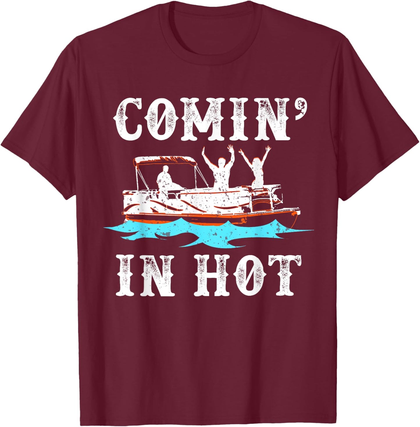 Comin In Hot Funny Pontoon Boat River Lake Boating Gift T-Shirt - T-Shirt | Maroon