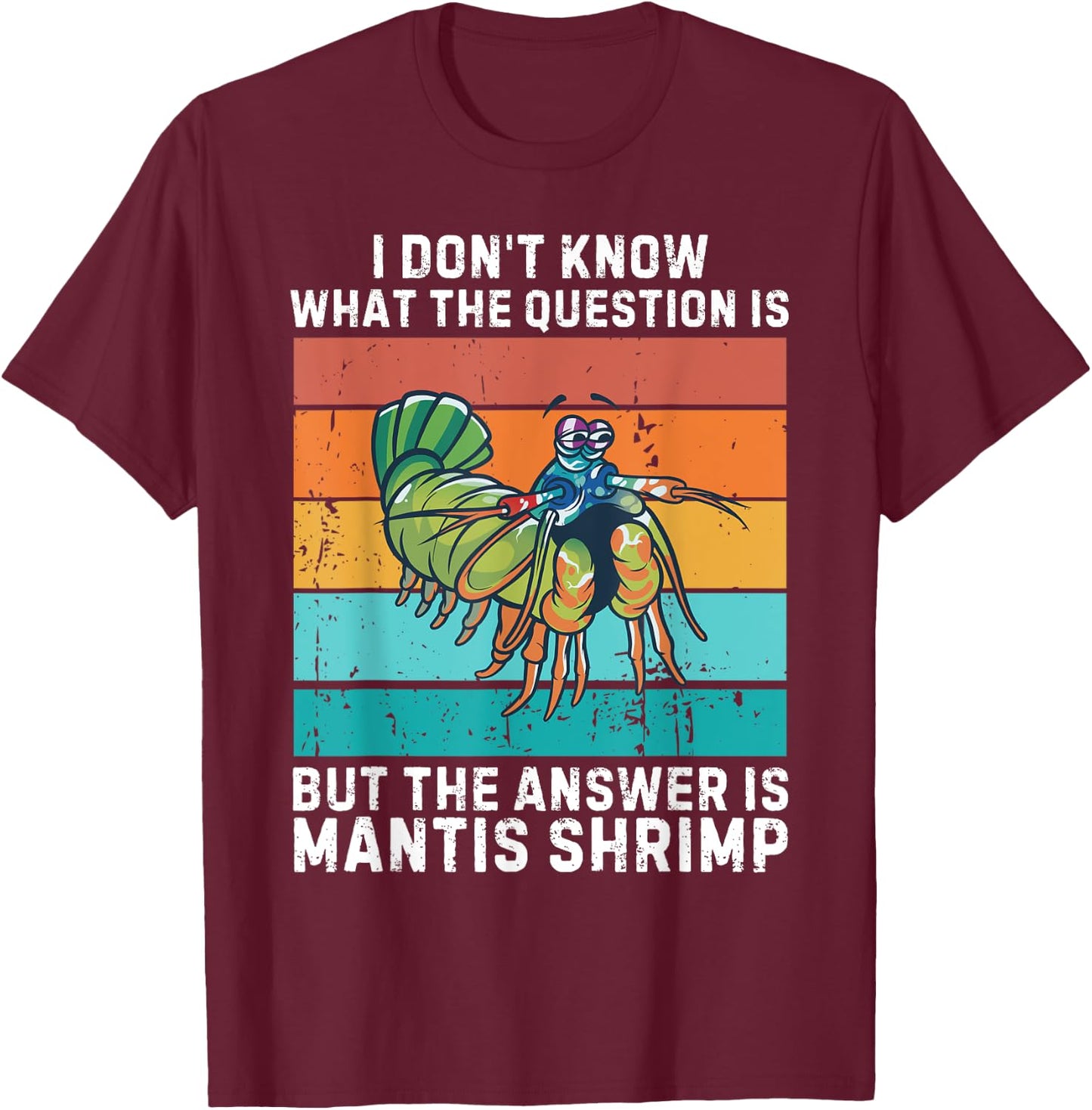 I Don't Know The Question Is The Answer Is Mantis Shrimp T-Shirt - T-Shirt | Maroon