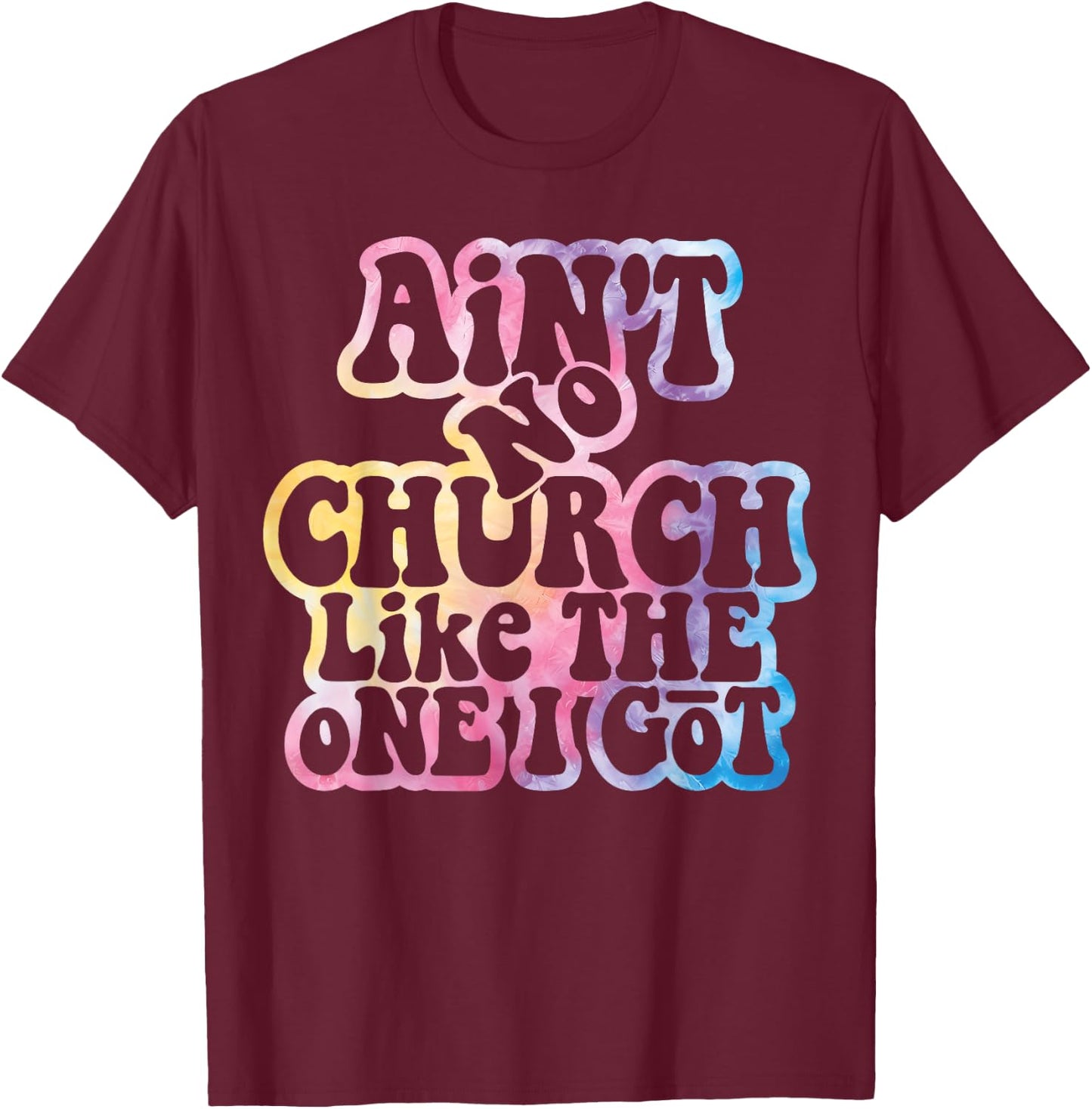 Ain't No Church Like The One I Got Church Religious Tie Dye T-Shirt - T-Shirt | Maroon