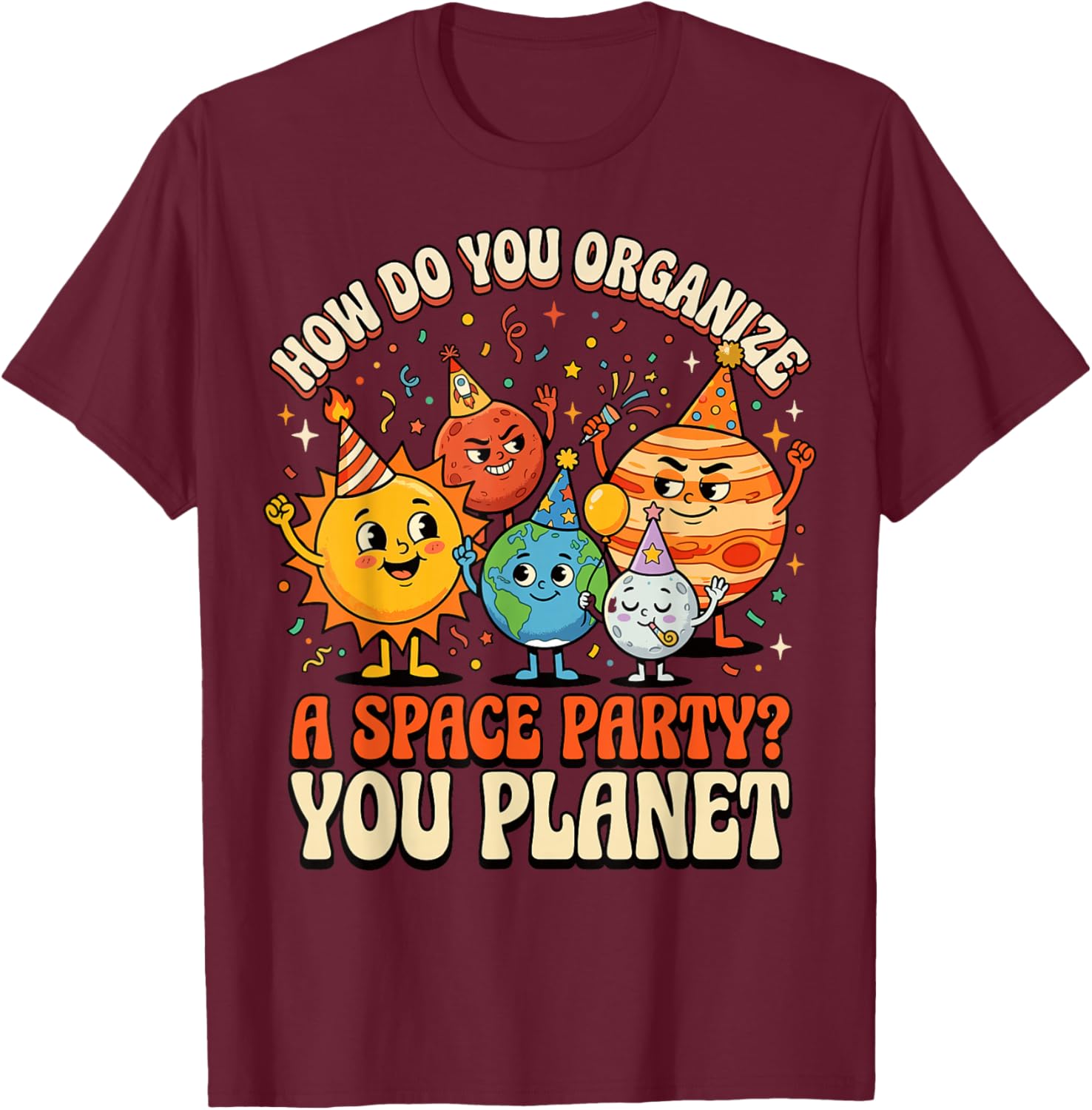 How Do You Organize A Space Party? You Planet T-Shirt - T-Shirt | Maroon