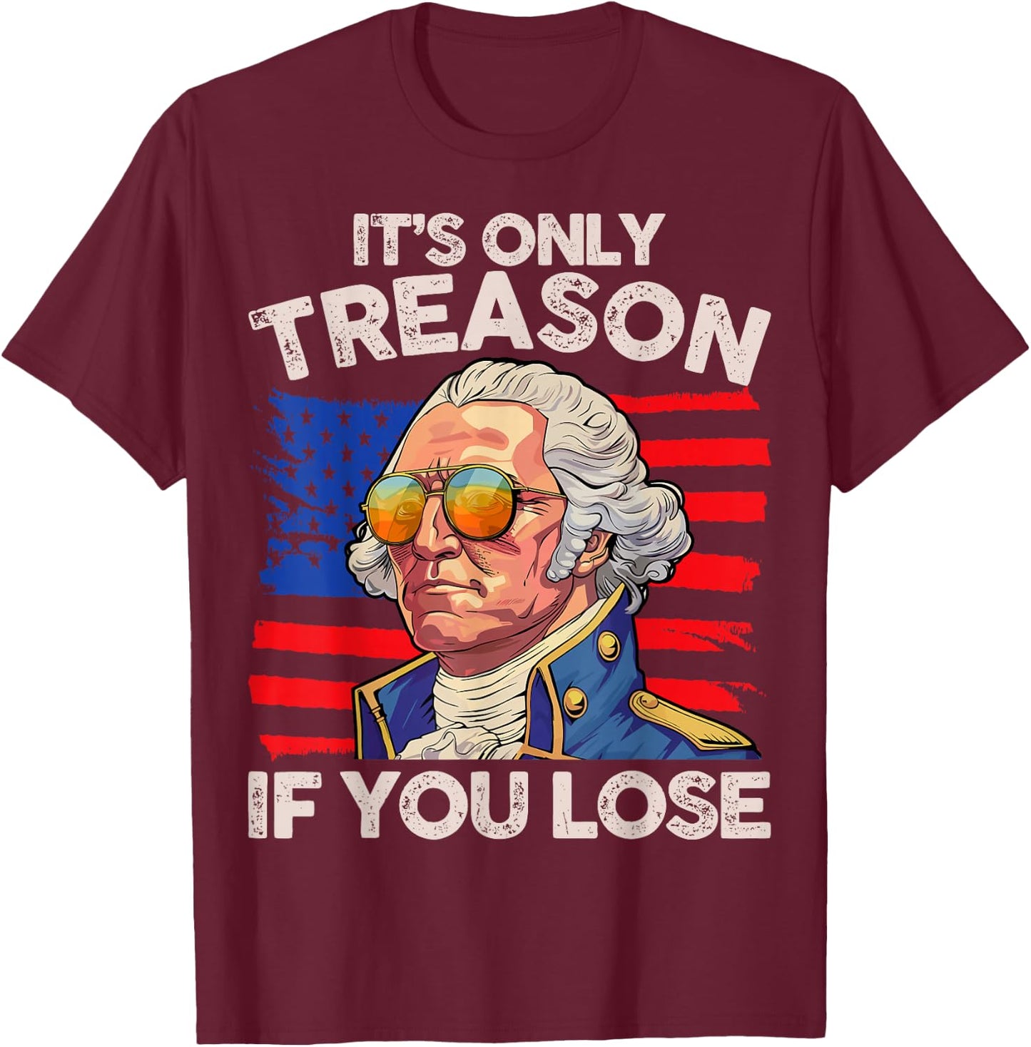 Funny 4th of July George Washington Only Treason If You Lose T-Shirt - T-Shirt | Maroon