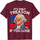 Funny 4th of July George Washington Only Treason If You Lose T-Shirt - T-Shirt | Maroon
