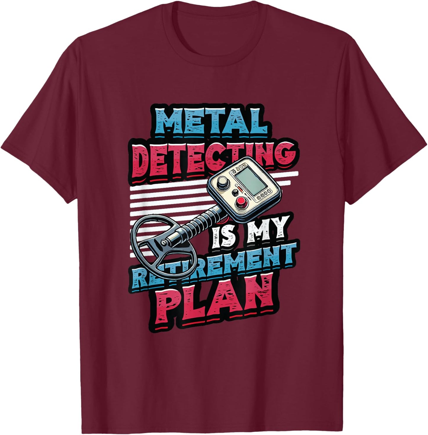 Metal Detecting Is My Retirement Plan Metal Detector T-Shirt - T-Shirt | Maroon