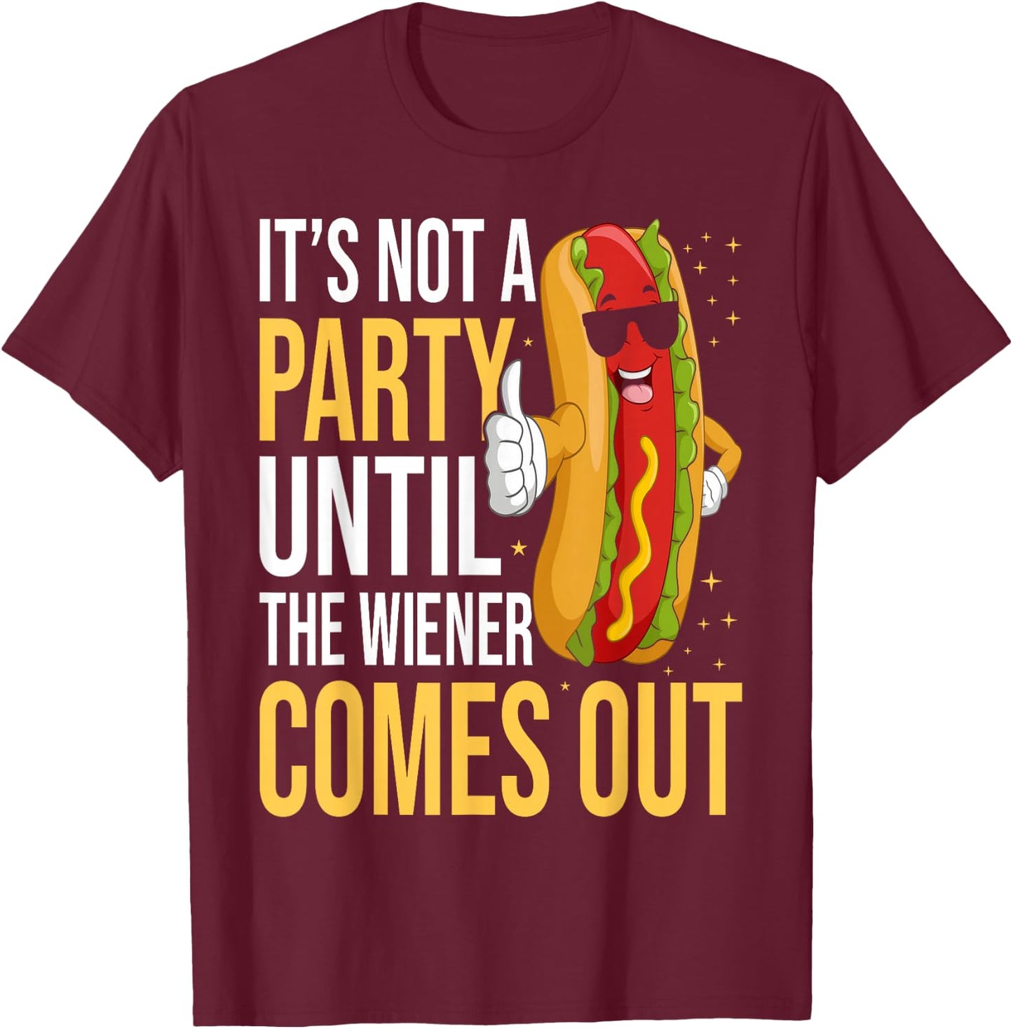 It's Not A Party Until The Wiener Comes Out - Funny Hot Dog T-Shirt - T-Shirt | Maroon