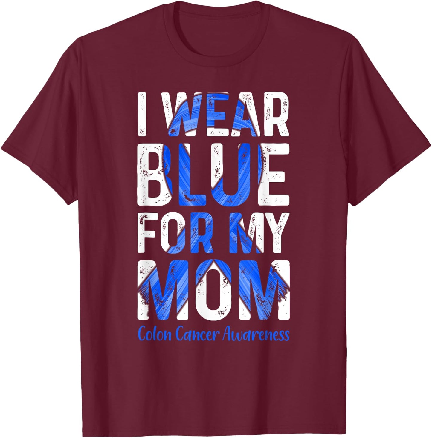 I Wear Blue For My Mom - Colon Cancer Awareness T-Shirt - T-Shirt | Maroon