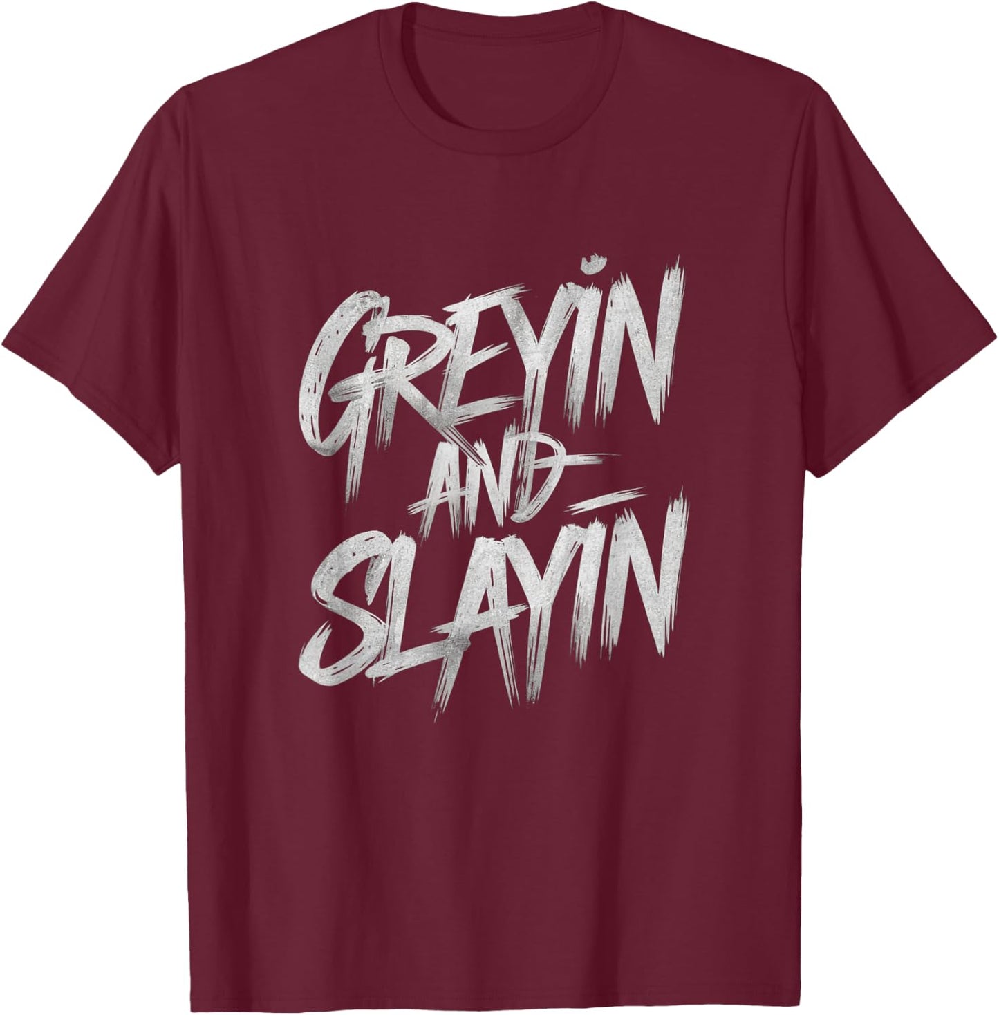 Greyin And Slayin Funny Workout Gym Training Lifting Saying T-Shirt - T-Shirt | Maroon