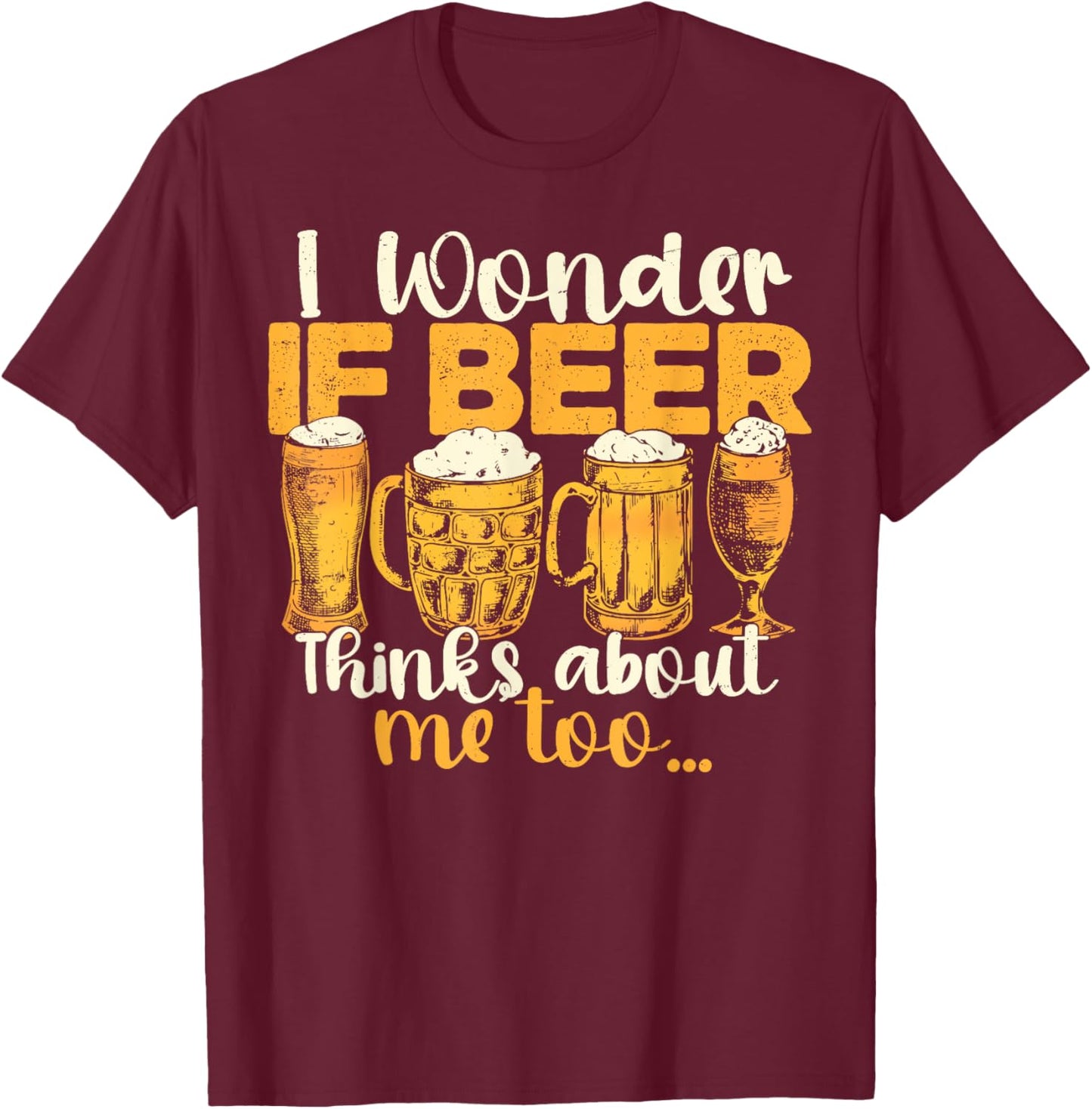 Does Beer Think About Me Too, Funny Beer Drinking T-Shirt - T-Shirt | Maroon
