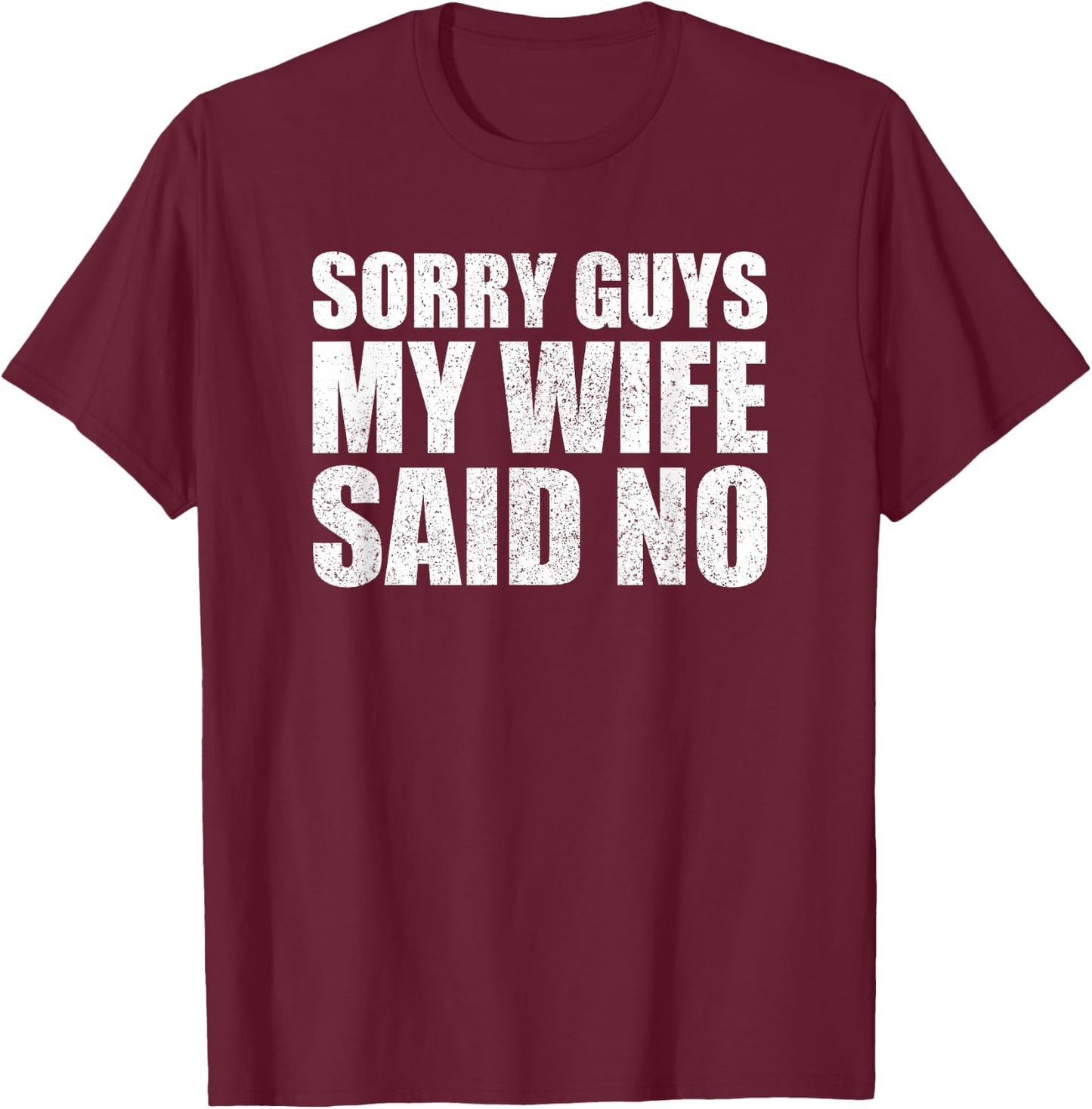 Sorry Guys My Wife Said No Husband Joke Funny Wife T-Shirt - T-Shirt | Maroon