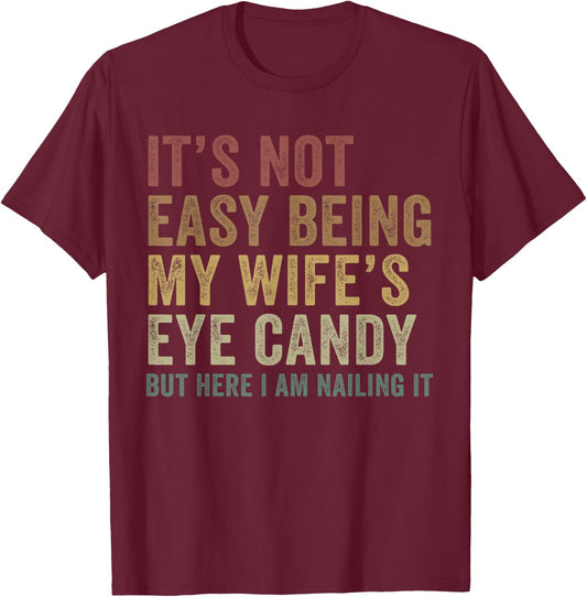 It's Not Easy Being My Wife's Eye Candy Funny Husband T-Shirt - T-Shirt | Maroon