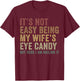 It's Not Easy Being My Wife's Eye Candy Funny Husband T-Shirt - T-Shirt | Maroon