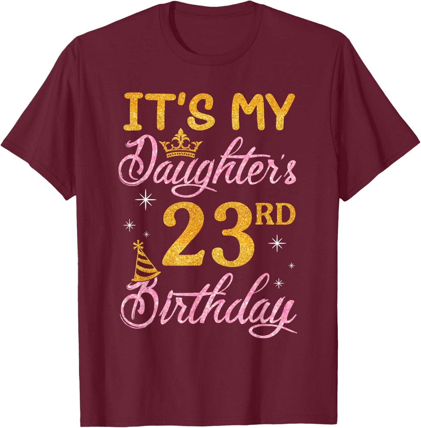 Happy Dad Mom It's My Daughter's 23rd Birthday 23 Years Old T-Shirt - T-Shirt | Maroon