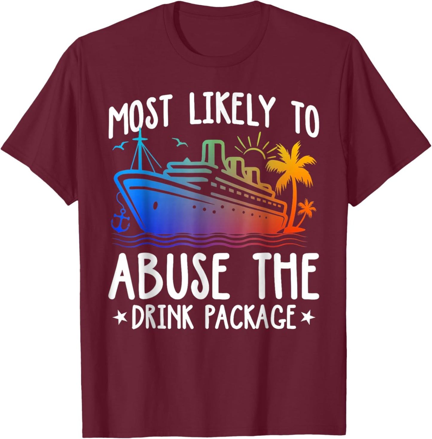 Most Likely To Abuse The Drink Package Funny Cruise T-Shirt - T-Shirt | Maroon