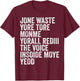 Jone Waste Yore Toye Monme Yorall Rediii Voice Inside My Yed T-Shirt - T-Shirt | Maroon