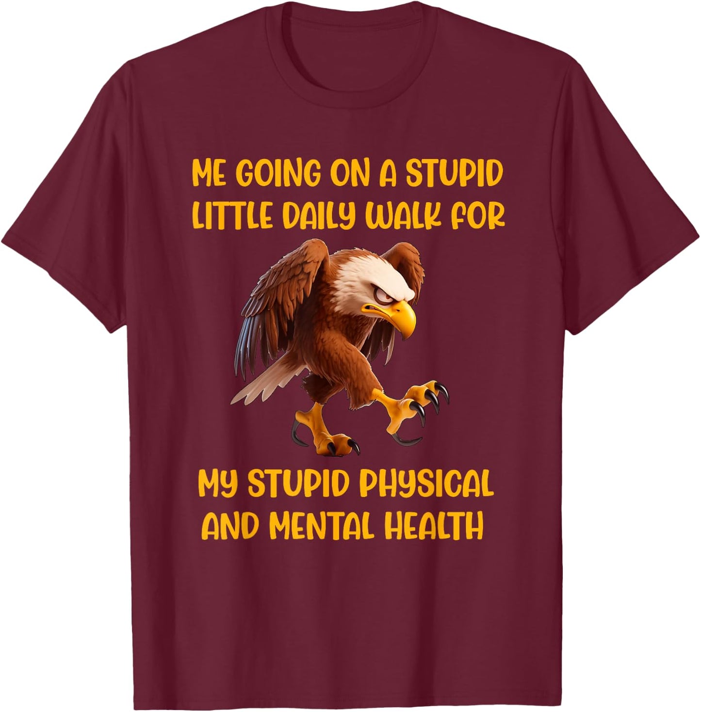 Stupid walk physical mental health fed up eagle sarcasm wry T-Shirt - T-Shirt | Maroon