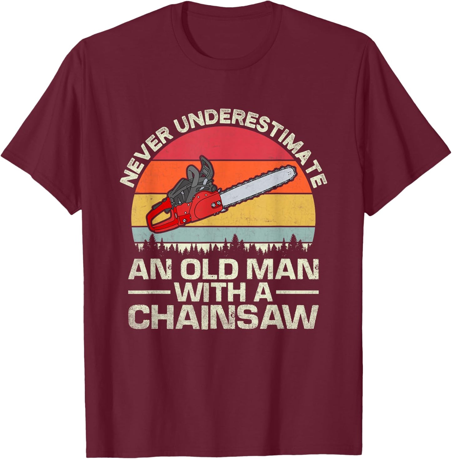 Never Underestimate An Old Man With A Chainsaw T-Shirt - T-Shirt | Maroon