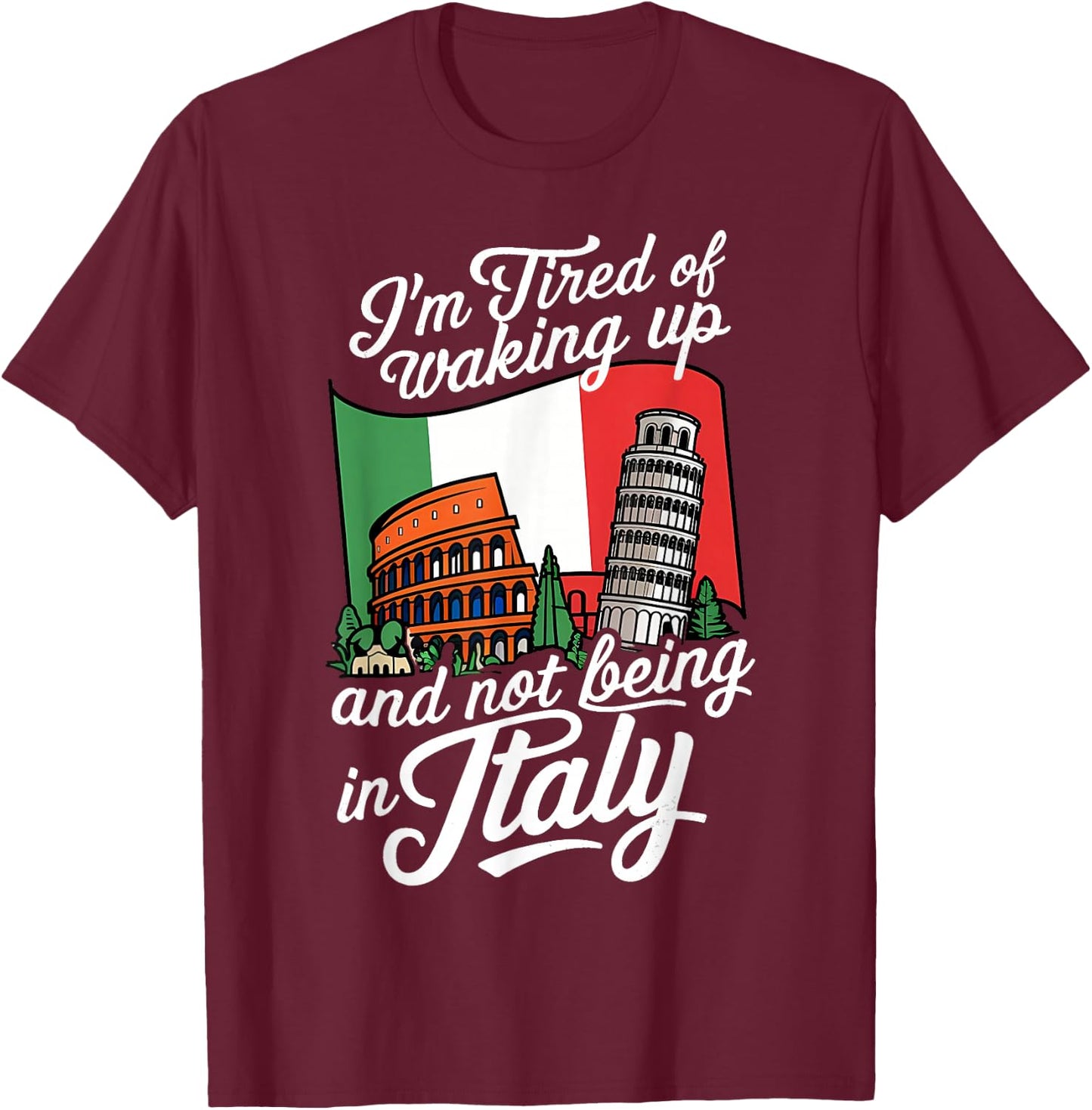 I'm Tired of Waking Up and Not Being in Italy T-Shirt - T-Shirt | Maroon