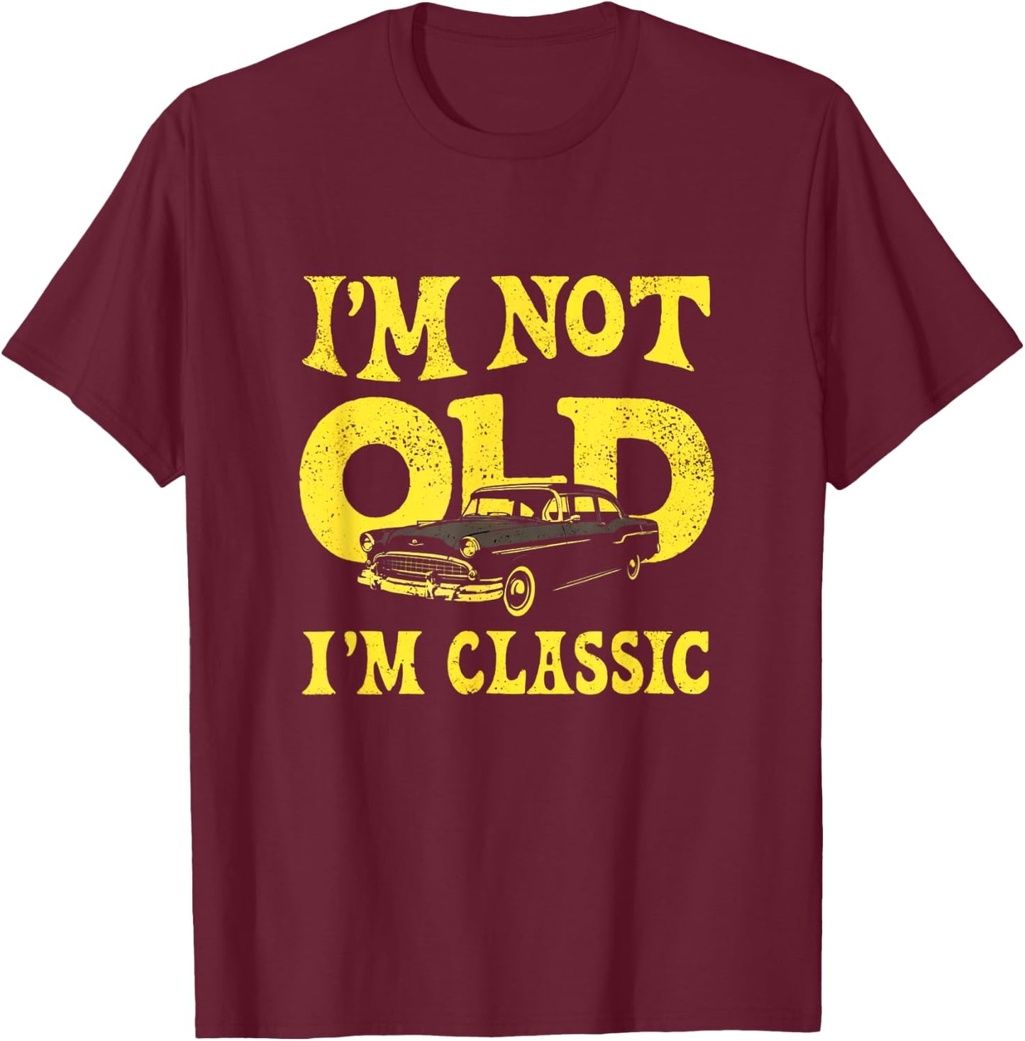 I'm not old I'm classic Vintage Car Style with Timeless T-Shirt - T-Shirt | Maroon