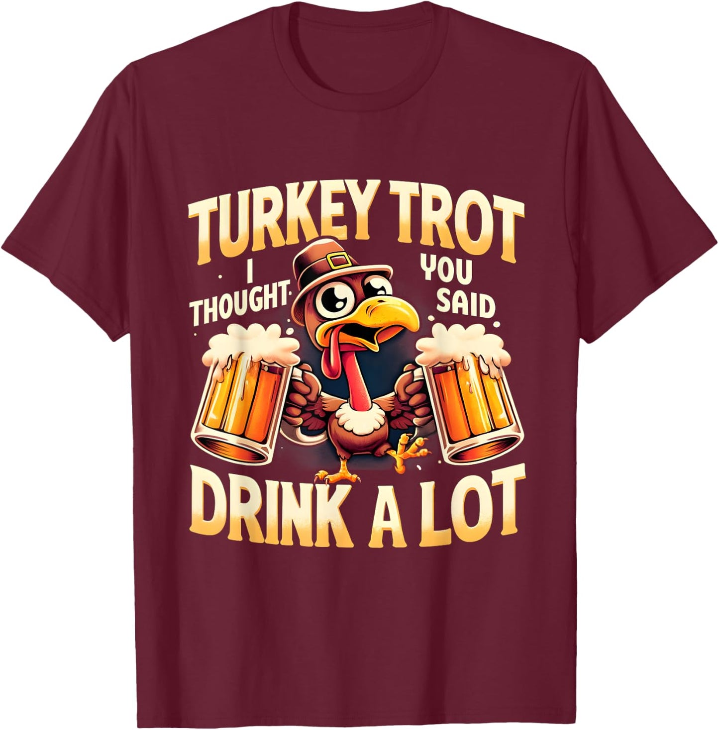 Turkey Trot I Thought You Said Drink A Lot Thanksgiving Day T-Shirt - T-Shirt | Maroon