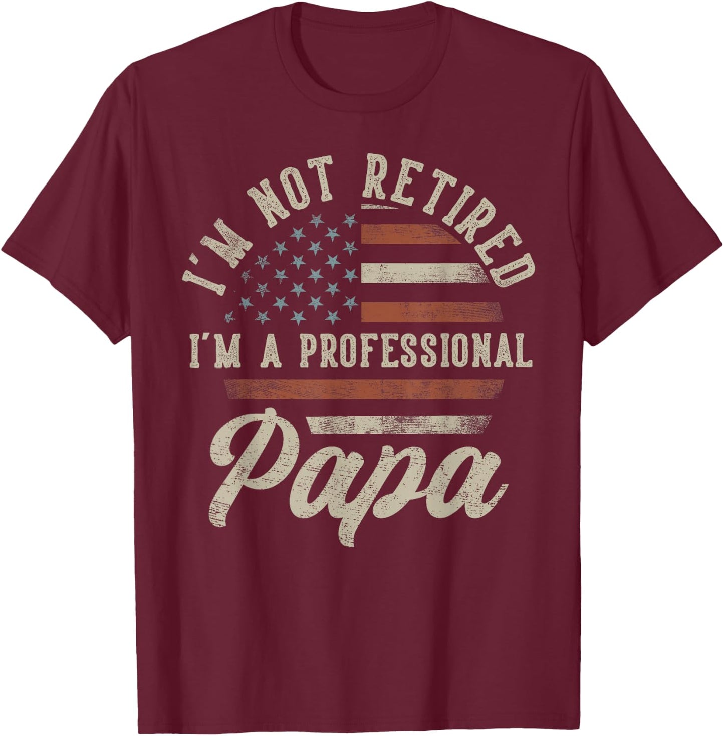 I'm Not Retired I'm A Professional Papa Funny Retirement T-Shirt - T-Shirt | Maroon