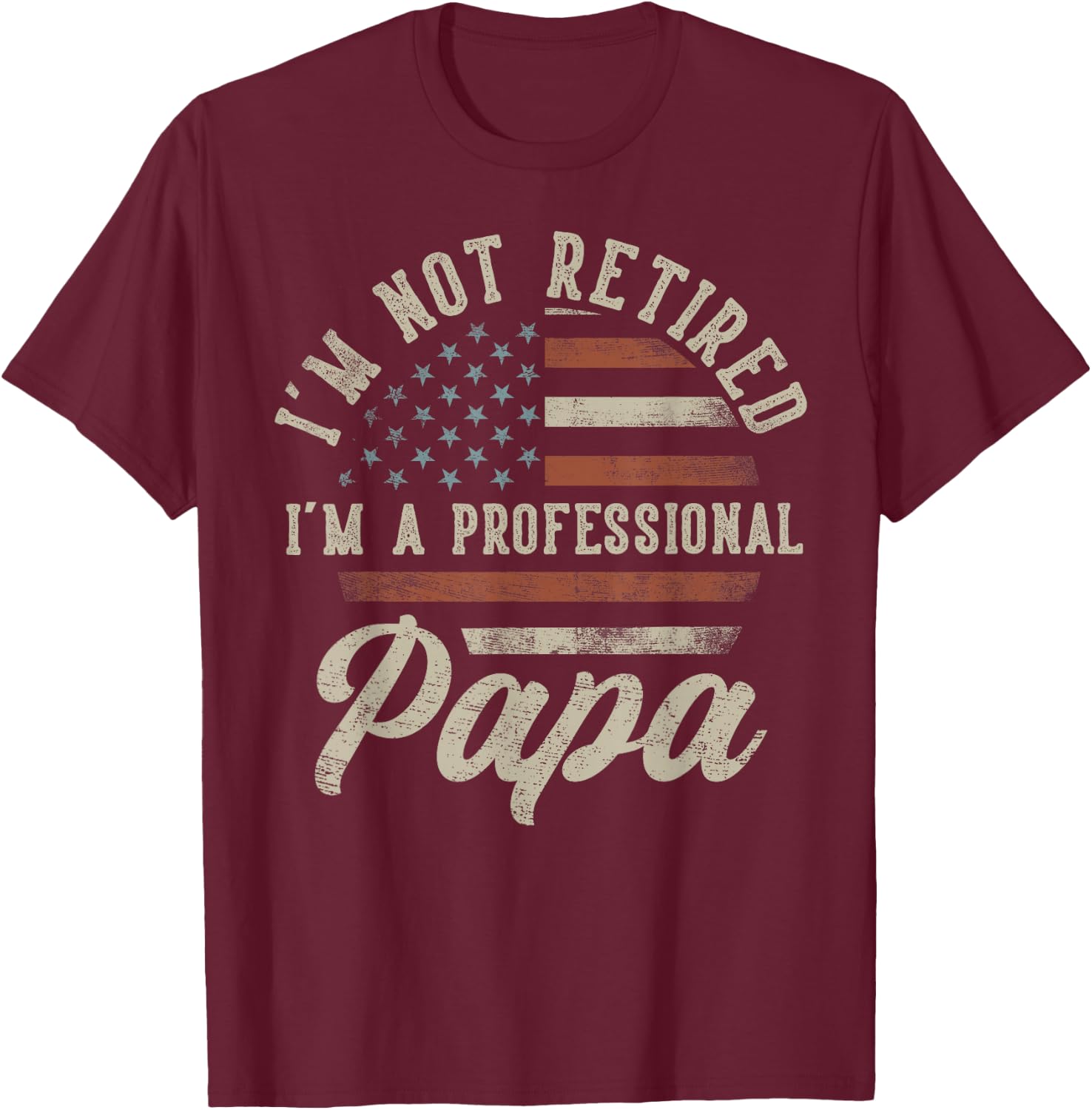 I'm Not Retired I'm A Professional Papa Funny Retirement T-Shirt - T-Shirt | Maroon