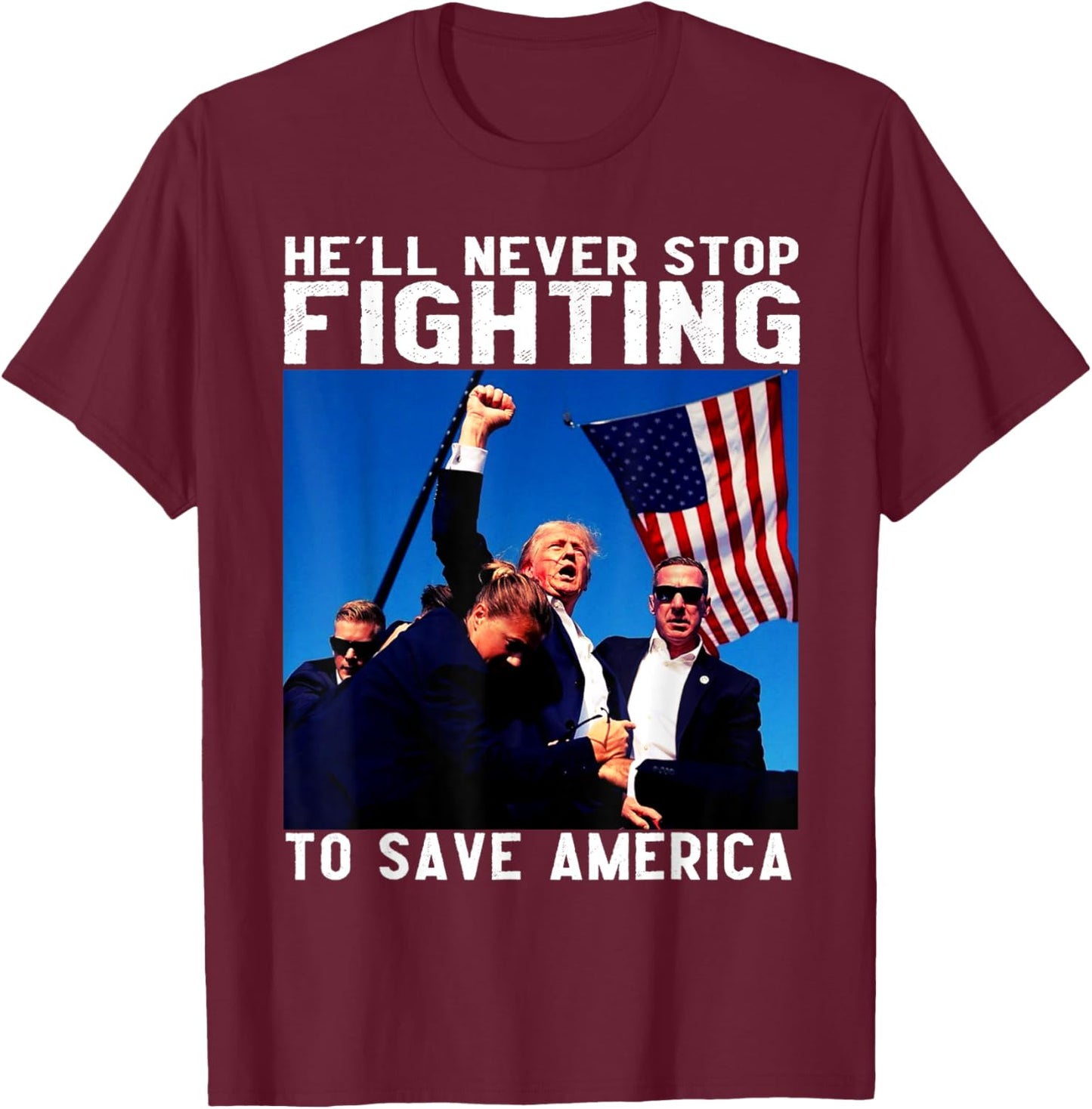 Donald Trump 2024 He'll Never Stop Fighting to Save America T-Shirt - T-Shirt | Maroon